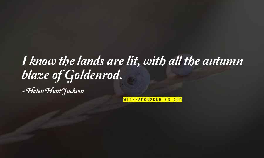 Kirito Kazuto Quotes By Helen Hunt Jackson: I know the lands are lit, with all Kirito Kazuto Quotes By Helen Hunt Jackson: I know the lands are lit, with all