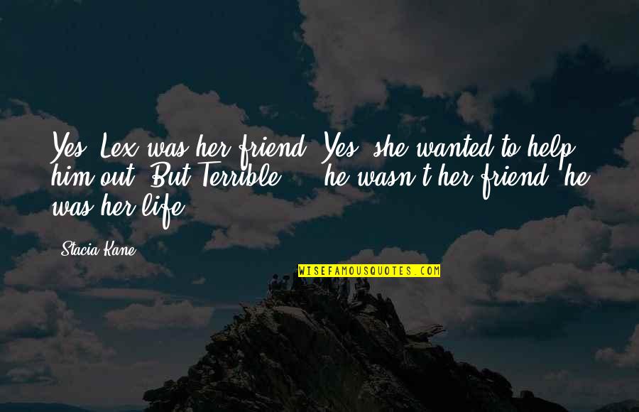 Kirito Sao Quotes By Stacia Kane: Yes, Lex was her friend. Yes, she wanted Kirito Sao Quotes By Stacia Kane: Yes, Lex was her friend. Yes, she wanted