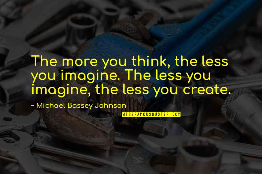 Kiritsugu Quotes By Michael Bassey Johnson: The more you think, the less you imagine. Kiritsugu Quotes By Michael Bassey Johnson: The more you think, the less you imagine.