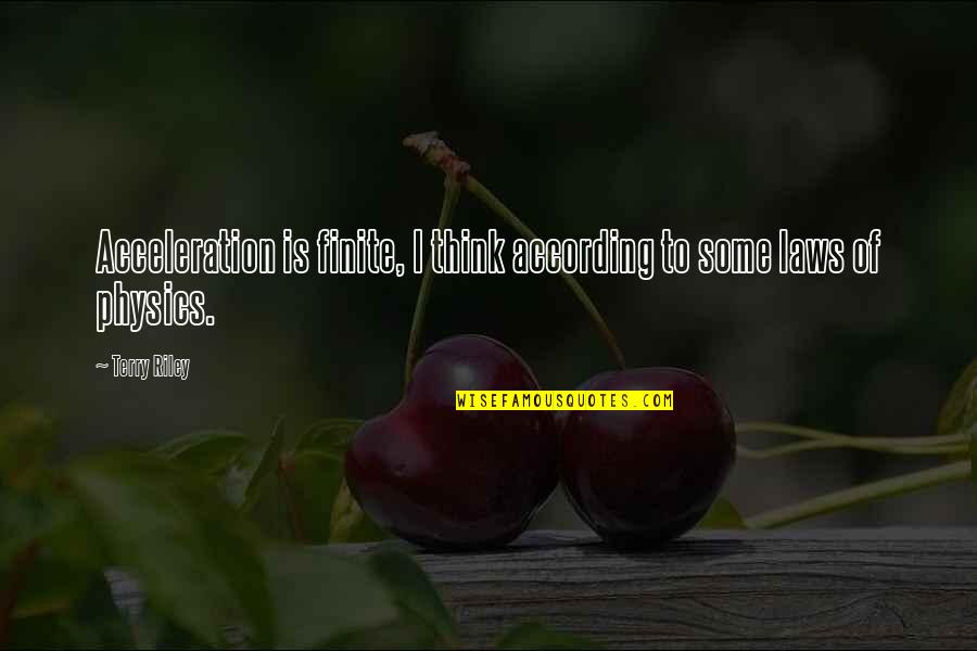 Kiritsugu Quotes By Terry Riley: Acceleration is finite, I think according to some