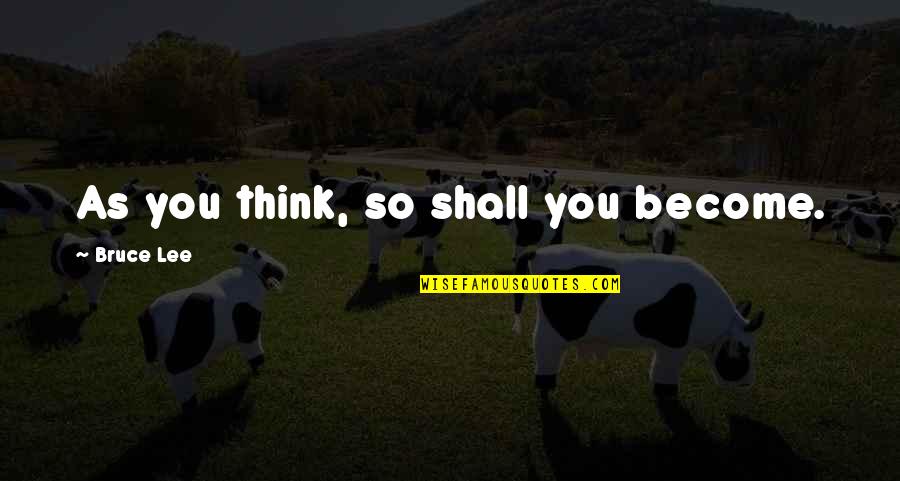 Kiritsy Llc Quotes By Bruce Lee: As you think, so shall you become. Kiritsy Llc Quotes By Bruce Lee: As you think, so shall you become.