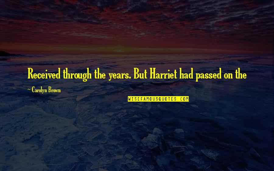 Kiritsy Llc Quotes By Carolyn Brown: Received through the years. But Harriet had passed Kiritsy Llc Quotes By Carolyn Brown: Received through the years. But Harriet had passed