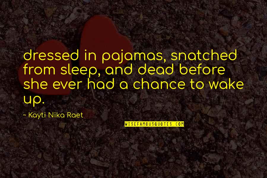 Kiritsy Llc Quotes By Kayti Nika Raet: dressed in pajamas, snatched from sleep, and dead Kiritsy Llc Quotes By Kayti Nika Raet: dressed in pajamas, snatched from sleep, and dead