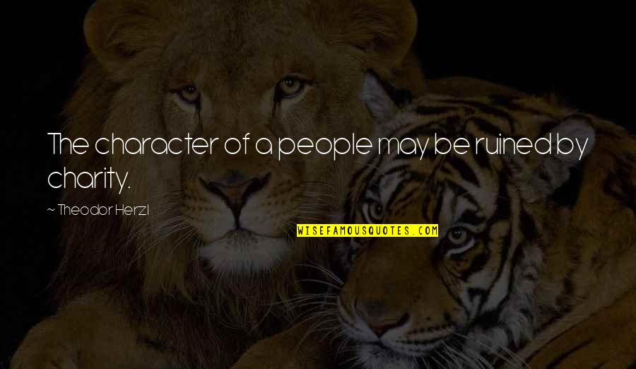 Kiritsy Llc Quotes By Theodor Herzl: The character of a people may be ruined Kiritsy Llc Quotes By Theodor Herzl: The character of a people may be ruined