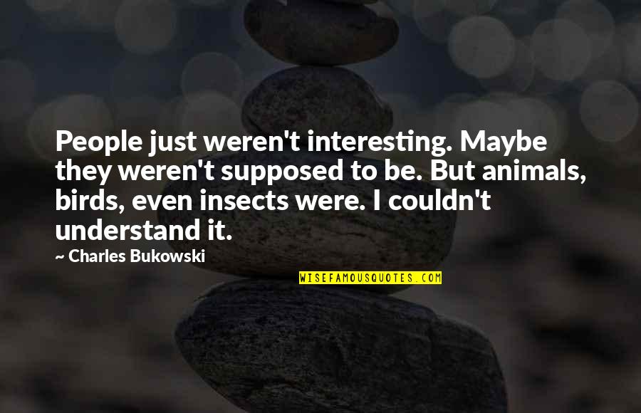Kiritsy Olivia Quotes By Charles Bukowski: People just weren't interesting. Maybe they weren't supposed Kiritsy Olivia Quotes By Charles Bukowski: People just weren't interesting. Maybe they weren't supposed