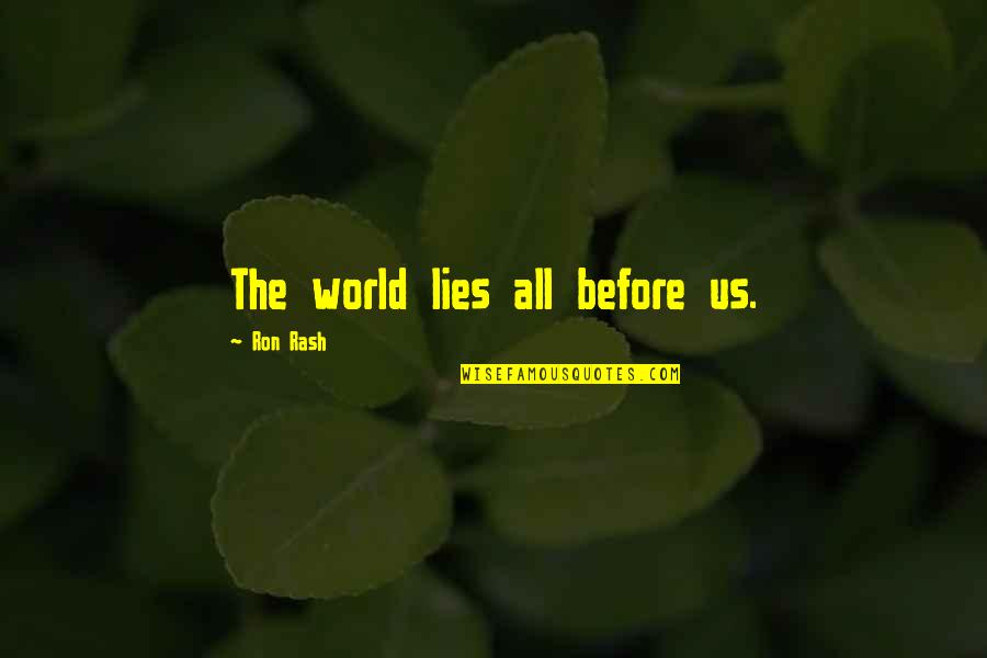 Kiriyama Taichi Quotes By Ron Rash: The world lies all before us. Kiriyama Taichi Quotes By Ron Rash: The world lies all before us.