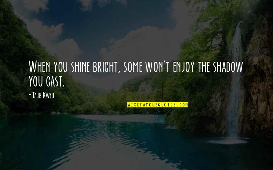 Kirjaamo Quotes By Talib Kweli: When you shine bright, some won't enjoy the