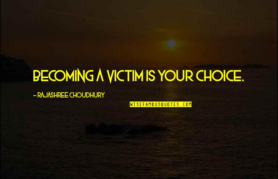 Kirjakord Quotes By Rajashree Choudhury: Becoming a victim is your choice.