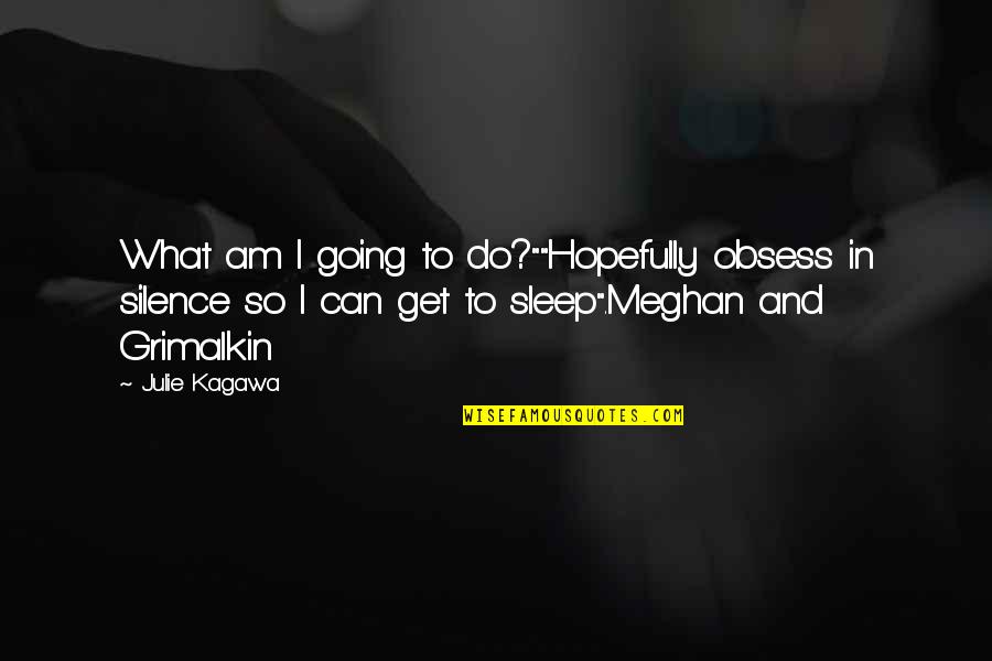 Kirjakuja Quotes By Julie Kagawa: What am I going to do?""Hopefully obsess in