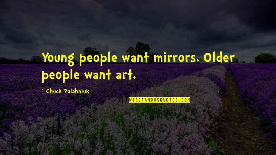 Kirjandi Quotes By Chuck Palahniuk: Young people want mirrors. Older people want art. Kirjandi Quotes By Chuck Palahniuk: Young people want mirrors. Older people want art.