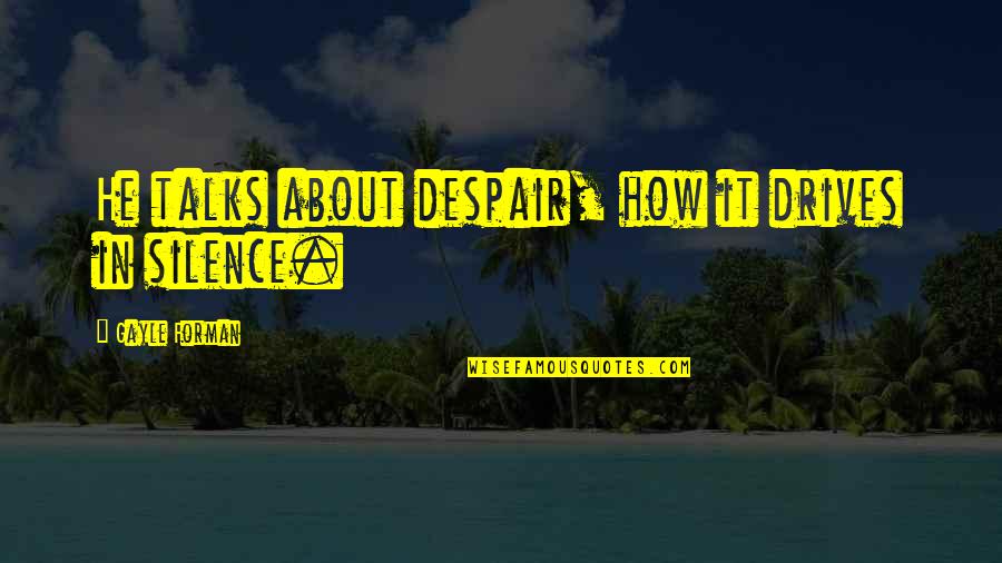 Kirjanova Quotes By Gayle Forman: He talks about despair, how it drives in Kirjanova Quotes By Gayle Forman: He talks about despair, how it drives in