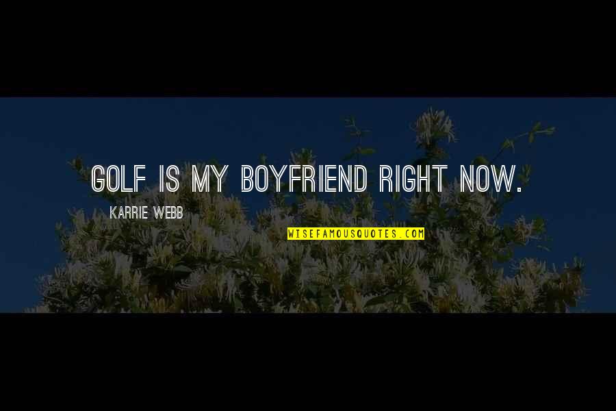Kirjat Quotes By Karrie Webb: Golf is my boyfriend right now.