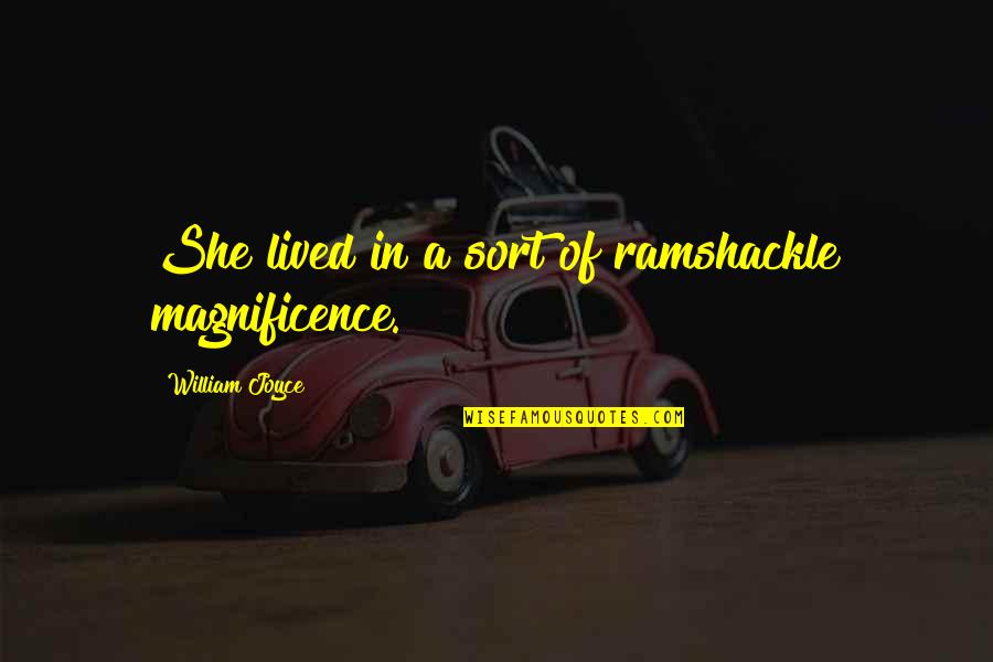 Kirjutamise Quotes By William Joyce: She lived in a sort of ramshackle magnificence. Kirjutamise Quotes By William Joyce: She lived in a sort of ramshackle magnificence.
