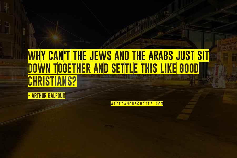 Kirjutas Quotes By Arthur Balfour: Why can't the Jews and the Arabs just