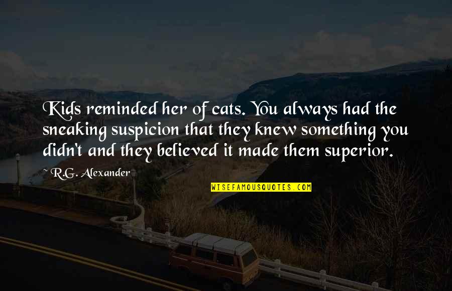 Kirjutas Quotes By R.G. Alexander: Kids reminded her of cats. You always had