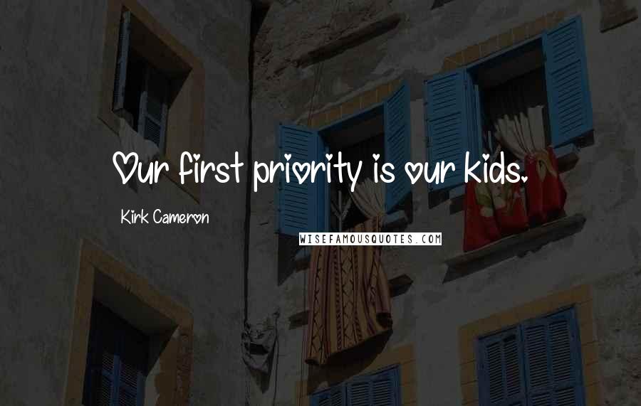 Kirk Cameron quotes: Our first priority is our kids.