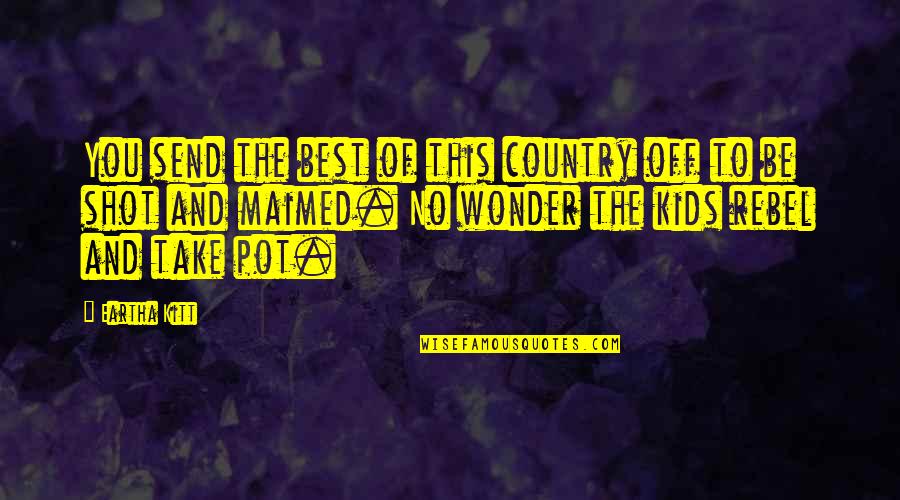 Kirk Cobain Quotes By Eartha Kitt: You send the best of this country off Kirk Cobain Quotes By Eartha Kitt: You send the best of this country off