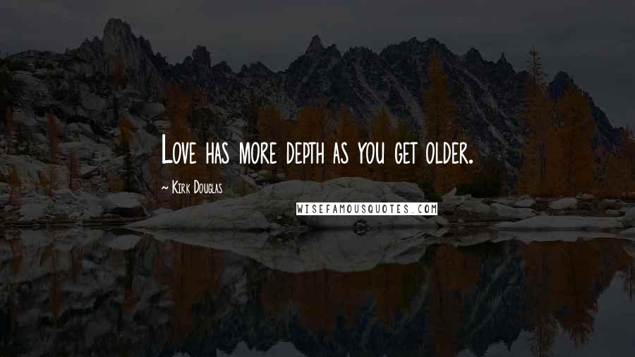 Kirk Douglas quotes: Love has more depth as you get older.