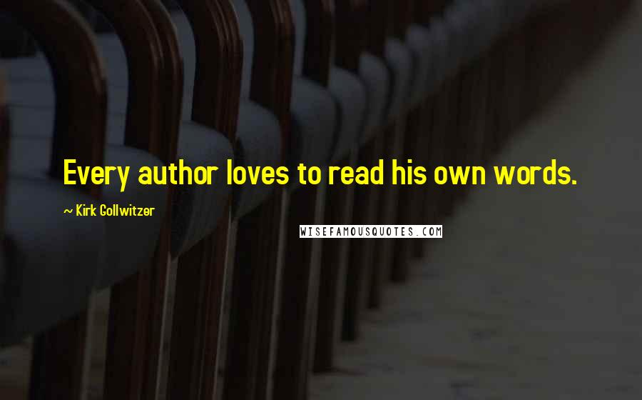 Kirk Gollwitzer quotes: Every author loves to read his own words.