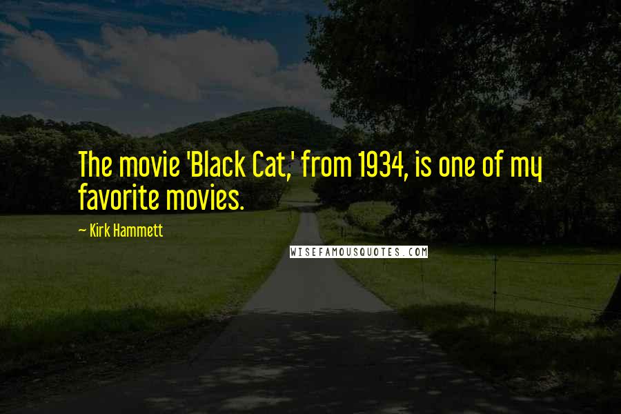 Kirk Hammett quotes: The movie 'Black Cat,' from 1934, is one of my favorite movies.