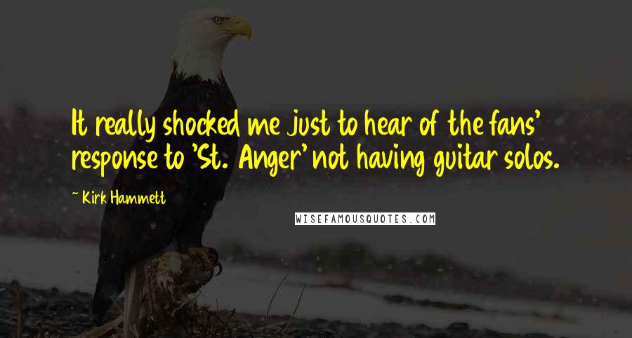 Kirk Hammett quotes: It really shocked me just to hear of the fans' response to 'St. Anger' not having guitar solos.