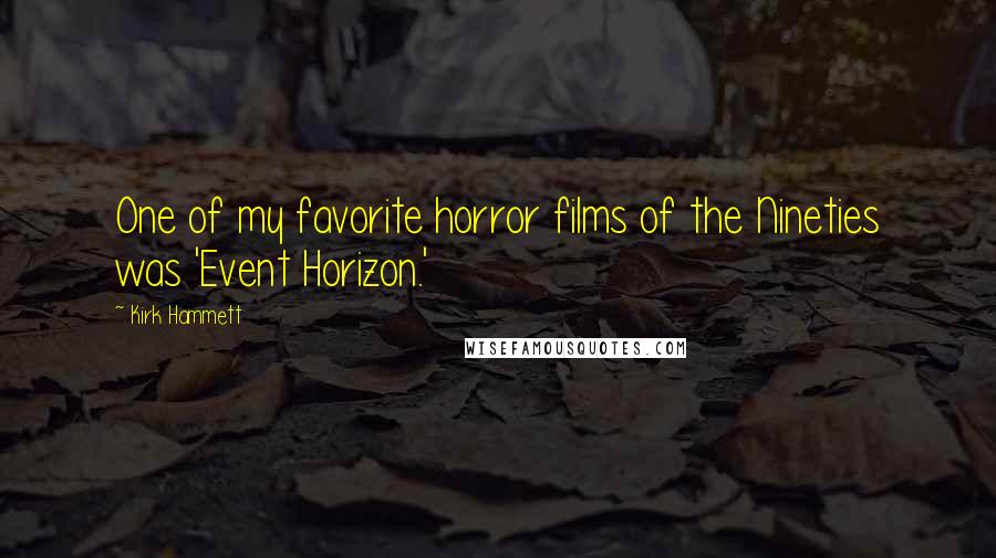 Kirk Hammett quotes: One of my favorite horror films of the Nineties was 'Event Horizon.'