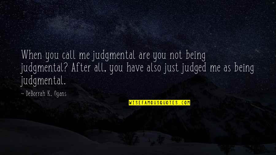 Kirk Stierwalt Quotes By DeBorrah K. Ogans: When you call me judgmental are you not
