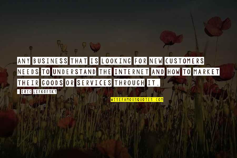 Kirk Weisler Quotes By Eric Lefkofsky: Any business that is looking for new customers Kirk Weisler Quotes By Eric Lefkofsky: Any business that is looking for new customers