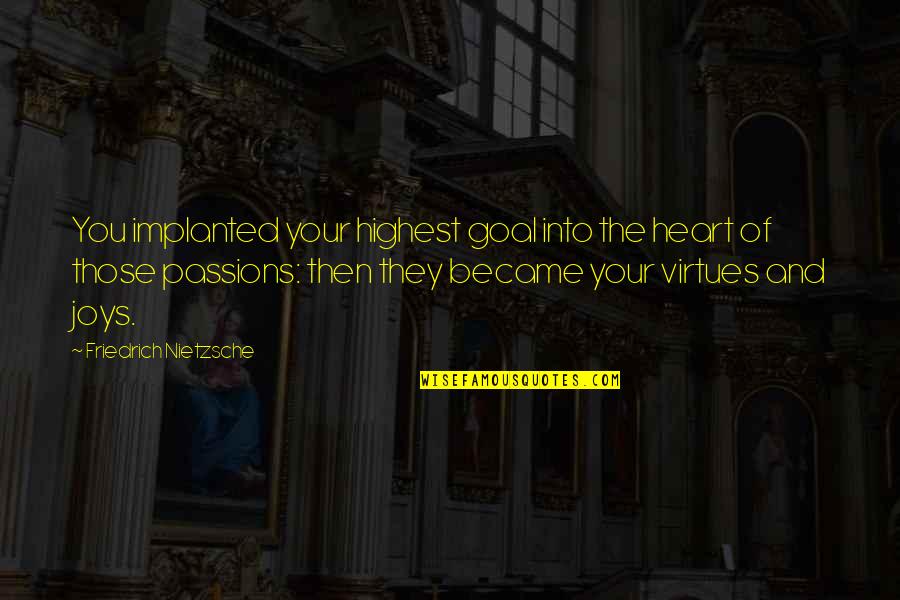 Kirk Weisler Quotes By Friedrich Nietzsche: You implanted your highest goal into the heart Kirk Weisler Quotes By Friedrich Nietzsche: You implanted your highest goal into the heart