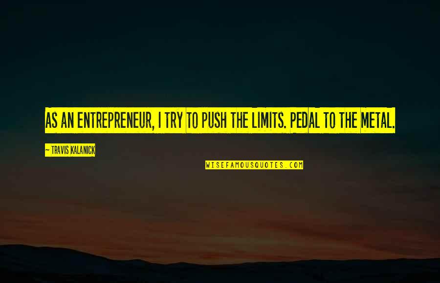 Kirk Weisler Quotes By Travis Kalanick: As an entrepreneur, I try to push the Kirk Weisler Quotes By Travis Kalanick: As an entrepreneur, I try to push the