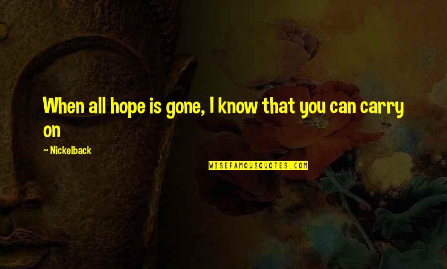 Kirkabee Quotes By Nickelback: When all hope is gone, I know that