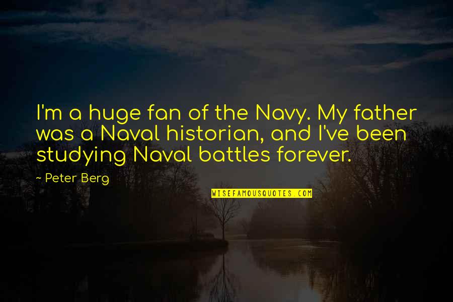 Kirkabee Quotes By Peter Berg: I'm a huge fan of the Navy. My