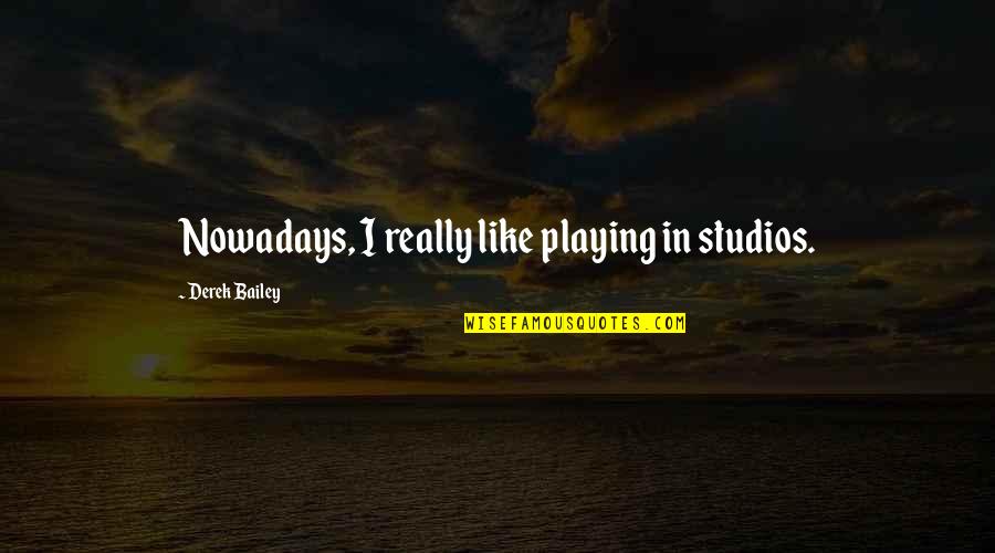 Kirkbride Plan Quotes By Derek Bailey: Nowadays, I really like playing in studios.