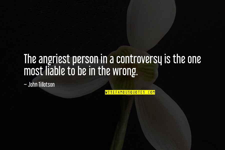 Kirkbride Quotes By John Tillotson: The angriest person in a controversy is the