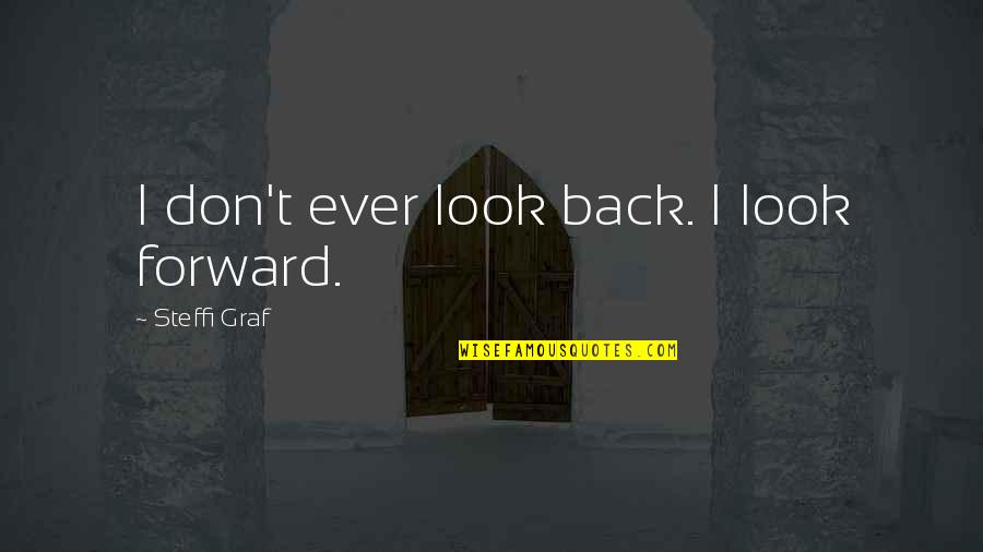 Kirkby Design Quotes By Steffi Graf: I don't ever look back. I look forward.
