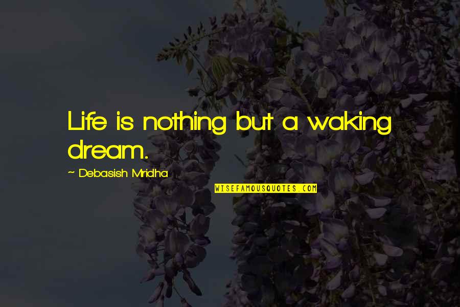 Kirkconnell Quotes By Debasish Mridha: Life is nothing but a waking dream. Kirkconnell Quotes By Debasish Mridha: Life is nothing but a waking dream.