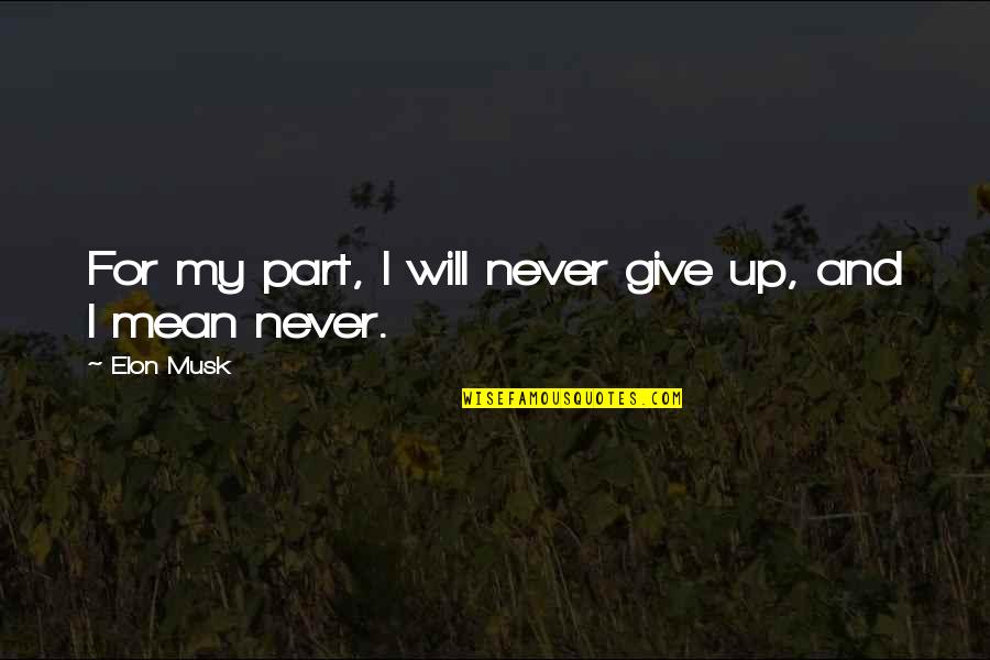 Kirkconnell Quotes By Elon Musk: For my part, I will never give up,