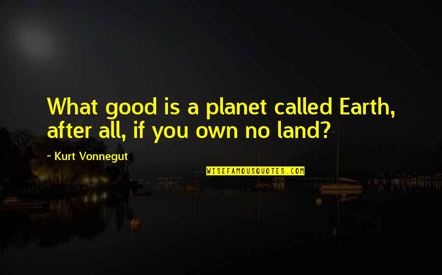 Kirkcudbrightshire Map Quotes By Kurt Vonnegut: What good is a planet called Earth, after