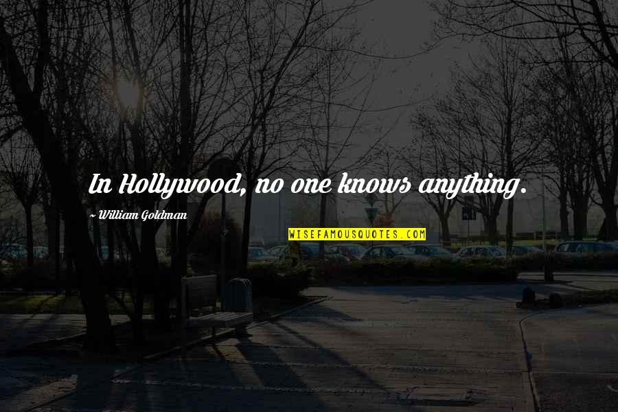 Kirkeby Cabin Quotes By William Goldman: In Hollywood, no one knows anything. Kirkeby Cabin Quotes By William Goldman: In Hollywood, no one knows anything.