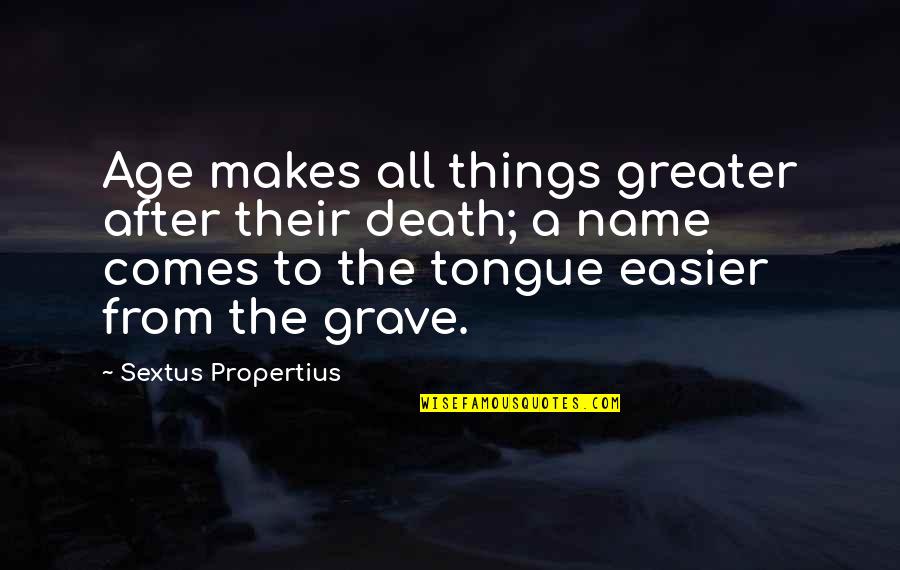Kirkendalls Pest Quotes By Sextus Propertius: Age makes all things greater after their death;