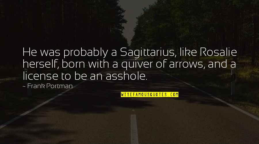 Kirkens Korsh R Quotes By Frank Portman: He was probably a Sagittarius, like Rosalie herself,