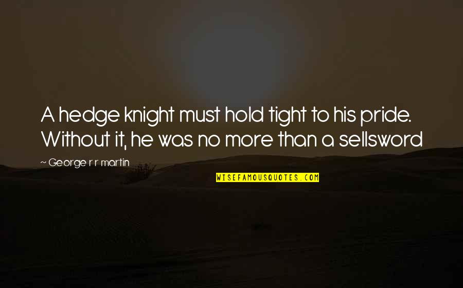 Kirkens Korsh R Quotes By George R R Martin: A hedge knight must hold tight to his Kirkens Korsh R Quotes By George R R Martin: A hedge knight must hold tight to his