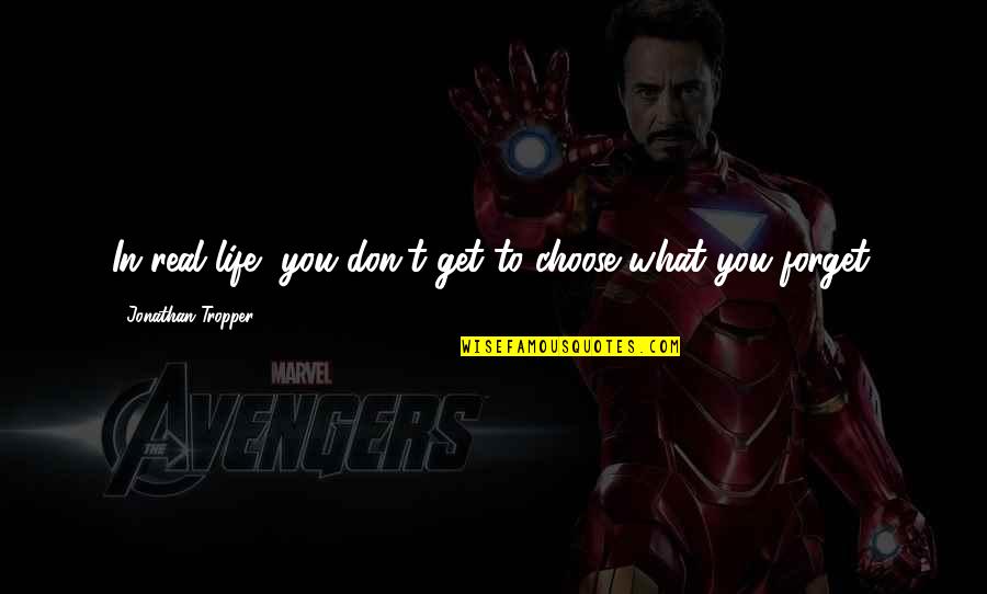 Kirkens Korsh R Quotes By Jonathan Tropper: In real life, you don't get to choose Kirkens Korsh R Quotes By Jonathan Tropper: In real life, you don't get to choose