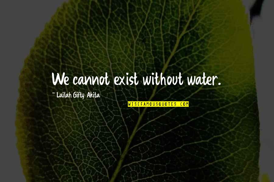 Kirkens Korsh R Quotes By Lailah Gifty Akita: We cannot exist without water. Kirkens Korsh R Quotes By Lailah Gifty Akita: We cannot exist without water.