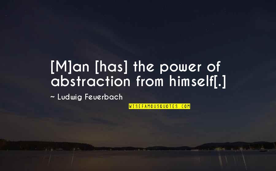 Kirkens Korsh R Quotes By Ludwig Feuerbach: [M]an [has] the power of abstraction from himself[.]