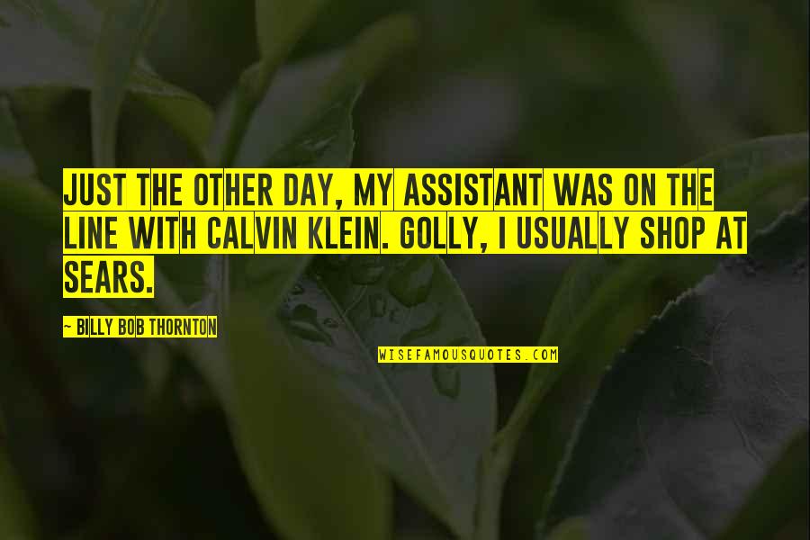 Kirkes Angus Quotes By Billy Bob Thornton: Just the other day, my assistant was on