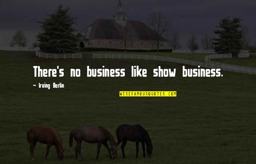 Kirkes Angus Quotes By Irving Berlin: There's no business like show business.