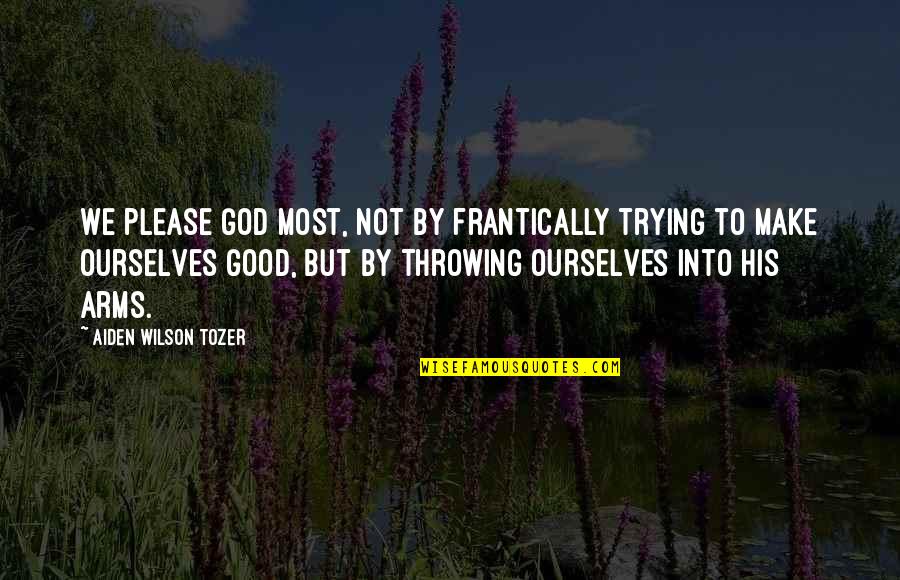 Kirketider Quotes By Aiden Wilson Tozer: We please God most, not by frantically trying