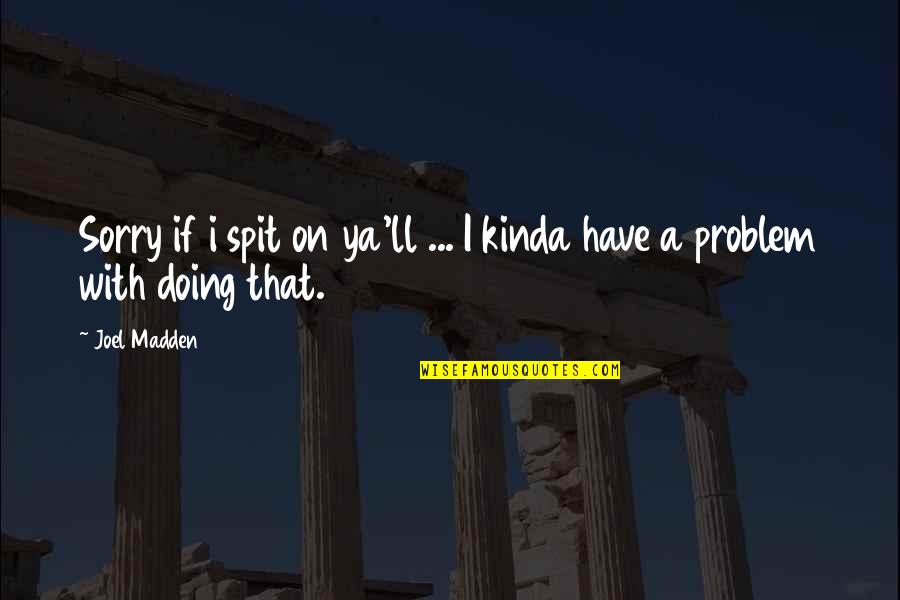Kirkhart Entertainment Quotes By Joel Madden: Sorry if i spit on ya'll ... I