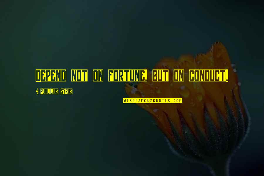 Kirkin Quotes By Publilius Syrus: Depend not on fortune, but on conduct. Kirkin Quotes By Publilius Syrus: Depend not on fortune, but on conduct.
